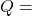 Q=
