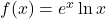 f(x) = e^x \ln x