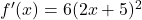 f'(x)=6(2x + 5)^2
