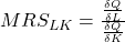 MRS_{LK} = \frac{\frac{\delta Q}{\delta L}}{\frac{\delta Q}{\delta K}}