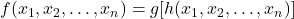 f(x_1, x_2, \ldots, x_n) = g[h(x_1, x_2, \ldots, x_n)]