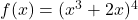 f(x) = (x^3 + 2x)^4