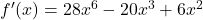 {f'(x) = 28x^6 - 20x^3 + 6x^2}