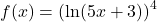 f(x) = \left( \ln(5x + 3) \right)^4