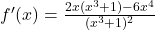 f'(x) = \frac{2x(x^3 + 1) - 6x^4}{(x^3 + 1)^2}