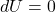 dU=0