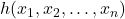 h(x_1, x_2, \ldots, x_n)