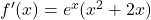 f'(x) = e^x (x^2 + 2x)