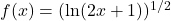 f(x) = (\ln(2x + 1))^{1/2}