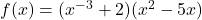 f(x) = (x^{-3} + 2)(x^2 - 5x)