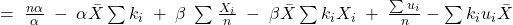 =\; \frac{n\alpha }{\alpha }\; -\; \alpha \bar{X}\sum_{}^{}{k_{i}\; +\; \beta \; \sum_{}^{}{\frac{X_{i}}{n}\; -\; \beta \bar{X}\sum_{}^{}{k_{i}X_{i}\; +\; \frac{\sum_{}^{}{u_{i}}}{n}-\sum_{}^{}{k_{i}u_{i}\bar{X}}}}}\; 