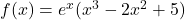f(x) = e^x (x^3 - 2x^2 + 5)