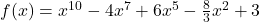 f(x) = x^{10} - 4x^7 + 6x^5 - \frac{8}{3}x^2 + 3