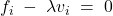 f_{i}\; -\; \lambda v_{i}\; =\; 0