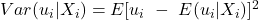 Var (u_i|X_i) = E[u_i\ -\ E(u_i|X_i)]^2