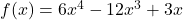 f(x) = 6x^4 - 12x^3 + 3x