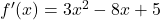 {f'(x) = 3x^2 - 8x + 5}