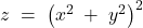  z\; =\; \left( x^{2}\; +\; y^{2} \right)^{2} 