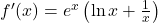 f'(x) = e^x \left(\ln x + \frac{1}{x}\right)