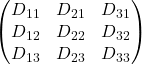 \begin{pmatrix} D_{11} & D_{21} & D_{31} \\ D_{12} & D_{22} & D_{32} \\ D_{13} & D_{23} & D_{33} \\ \end{pmatrix}