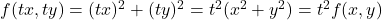 f(t x, t y) = (t x)^2 + (t y)^2 = t^2 (x^2 + y^2) = t^2 f(x, y)