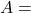 A=