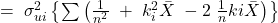 =\; \sigma _{ui}^{2}\left\{ \sum_{}^{}{\left( \frac{1}{n^{2}}\; +\; k_{i}^{2}\bar{X}\; -2\; \frac{1}{n}ki\bar{X} \right)^{}} \right\}