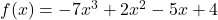 f(x) = -7x^3 + 2x^2 - 5x + 4