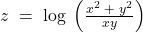  z\; =\; \log \; \left( \frac{x^{2}\; +\; y^{2}}{xy} \right) 