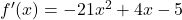 {f'(x) = -21x^2 + 4x - 5}