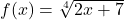 f(x) = \sqrt[4]{2x + 7}