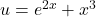 u = e^{2x} + x^3