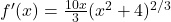 f'(x)=\frac{10x}{3}(x^2 + 4)^{2/3}