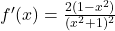 f'(x) = \frac{2(1 - x^2)}{(x^2 + 1)^2}