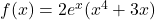 f(x) = 2e^x (x^4 + 3x)