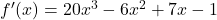 {f'(x) = 20x^3 - 6x^2 + 7x - 1}