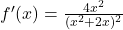 f'(x) = \frac{4x^2}{(x^2 + 2x)^2}