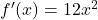 {f'(x) =  12x^2}