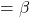 = \beta