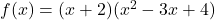 f(x) = (x + 2)(x^2 - 3x + 4)