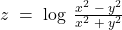  z\; =\; \log \; \frac{x^{2}\; -\; y^{2}}{x^{2}\; +\; y^{2}} 