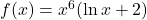 f(x) = x^6 (\ln x + 2)