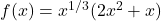 f(x) = x^{1/3} (2x^2 + x)