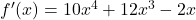 {f'(x) = 10x^4 + 12x^3 - 2x}