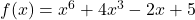 f(x) = x^6 + 4x^3 - 2x + 5