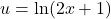 u = \ln(2x + 1)