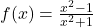 f(x) = \frac{x^2 - 1}{x^2 + 1}