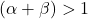 (\alpha+\beta) > 1