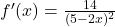 f'(x)=\frac{14}{(5 - 2x)^2}