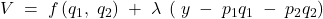 V\; =\; f\left( q_{1},\; q_{2} \right)\; +\; \lambda \; \left( \; y\; -\; p_{1}q_{1}\; -\; p_{2}q_{2} \right)